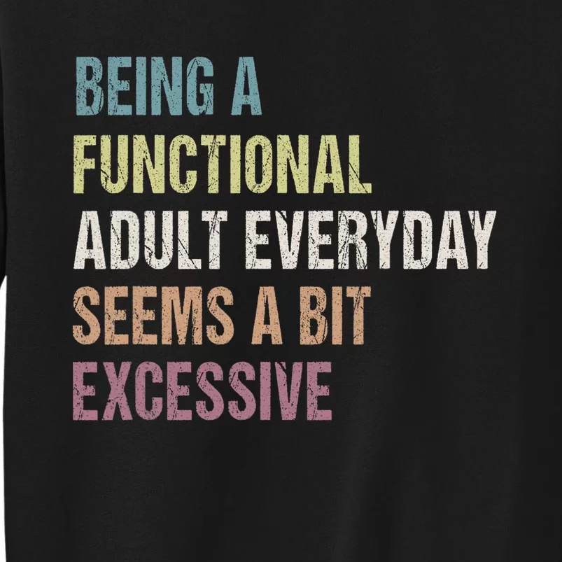 Being A Functional Adult Everyday Seems A Bit Excessive Sweatshirt