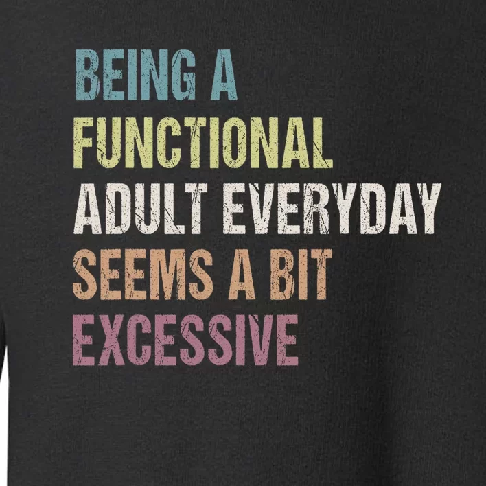 Being A Functional Adult Everyday Seems A Bit Excessive Toddler Sweatshirt