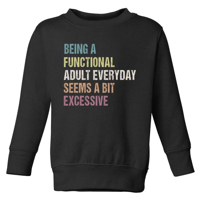 Being A Functional Adult Everyday Seems A Bit Excessive Toddler Sweatshirt