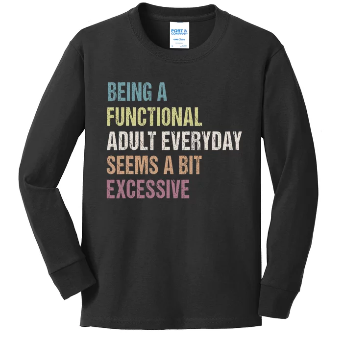 Being A Functional Adult Everyday Seems A Bit Excessive Kids Long Sleeve Shirt