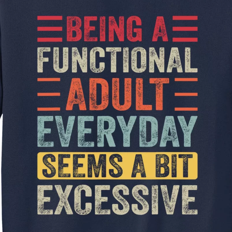 Being A Functional Adult Every Day Seems A Bit Excessive Sarcasm Quotes Tall Sweatshirt