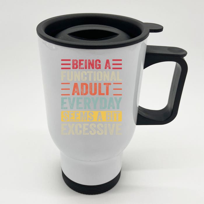 Being A Functional Adult Every Day Seems A Bit Excessive Sarcasm Quotes Front & Back Stainless Steel Travel Mug