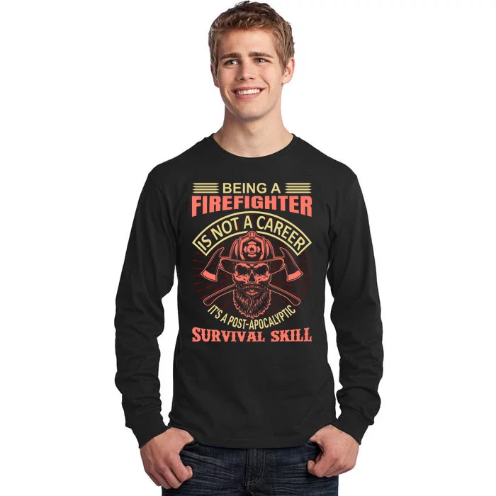 Being A Firefighter Is Not A Career It's A Post Apocalyptic Survival Skill Tall Long Sleeve T-Shirt