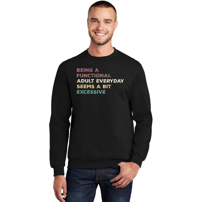 Being A Functional Adult Everyday Seems A Bit Excessive Tall Sweatshirt