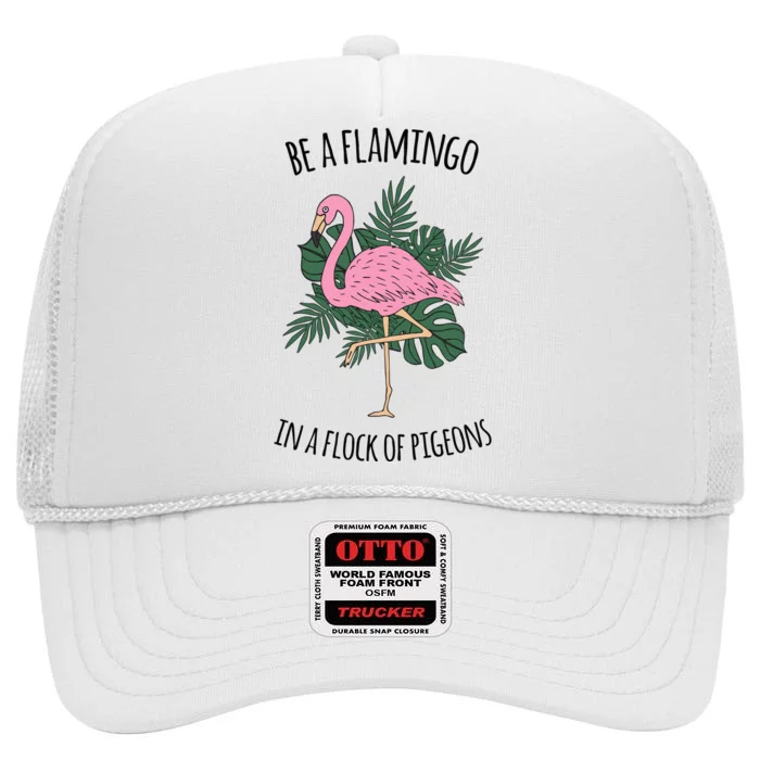 Be A Flamingo In A Flock Of Pigeons High Crown Mesh Trucker Hat