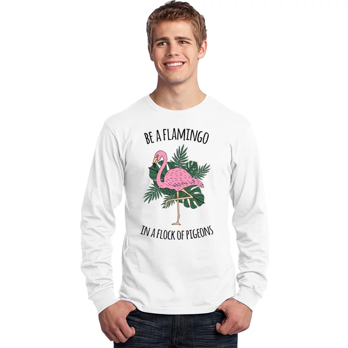 Be A Flamingo In A Flock Of Pigeons Long Sleeve Shirt