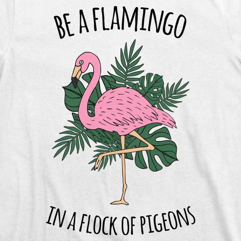 Be A Flamingo In A Flock Of Pigeons T-Shirt