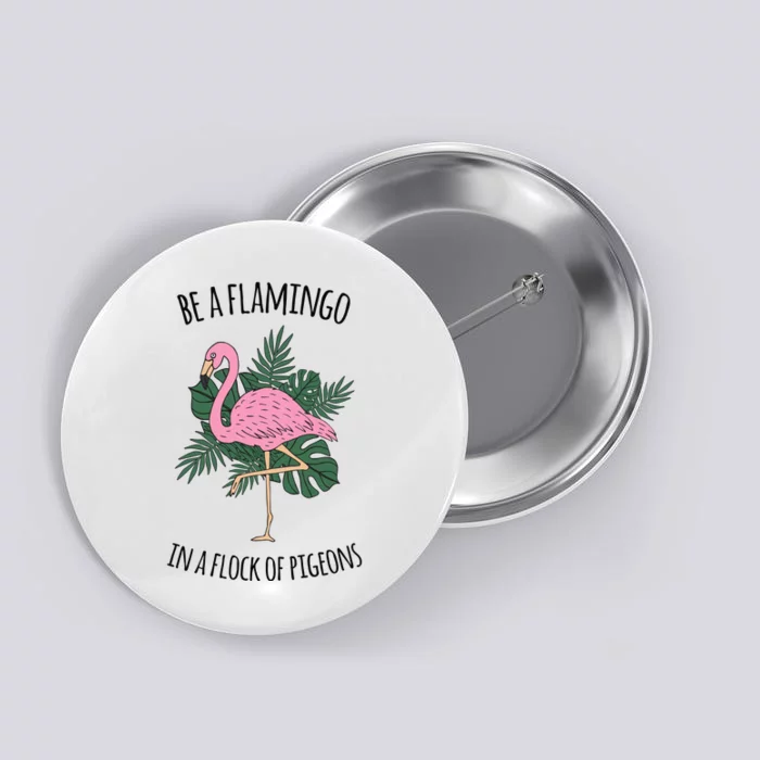 Be A Flamingo In A Flock Of Pigeons Button