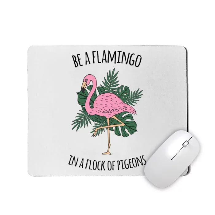 Be A Flamingo In A Flock Of Pigeons Mousepad