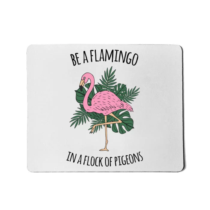 Be A Flamingo In A Flock Of Pigeons Mousepad