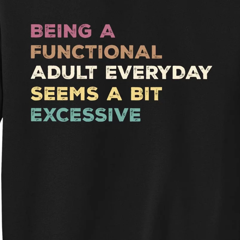 Being A Functional Adult Everyday Seems A Bit Excessive Tall Sweatshirt