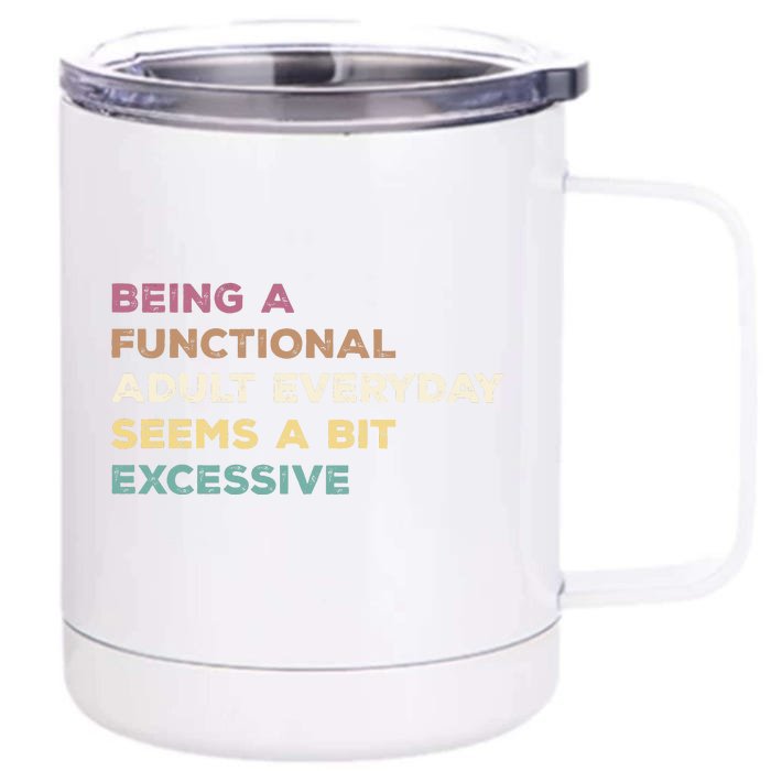 Being A Functional Adult Everyday Seems A Bit Excessive Front & Back 12oz Stainless Steel Tumbler Cup