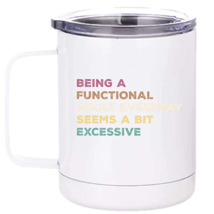 Being A Functional Adult Everyday Seems A Bit Excessive Front & Back 12oz Stainless Steel Tumbler Cup