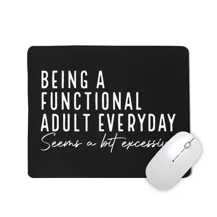 Being A Functional Adult Everyday Seems A Bit Excessive Fun Mousepad