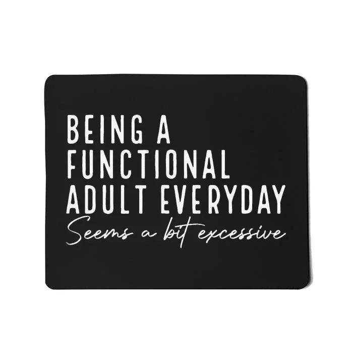 Being A Functional Adult Everyday Seems A Bit Excessive Fun Mousepad