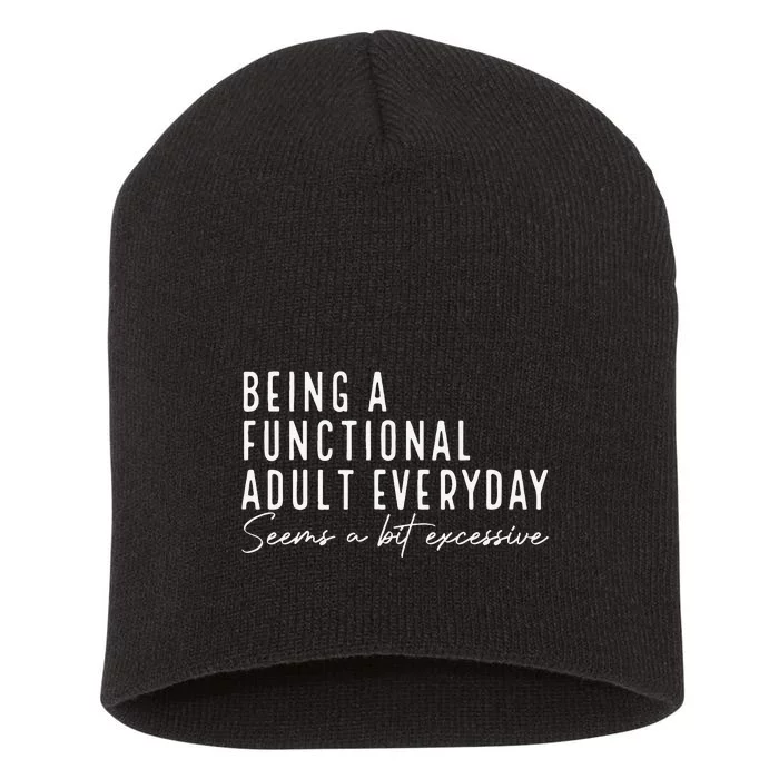 Being A Functional Adult Everyday Seems A Bit Excessive Fun Short Acrylic Beanie