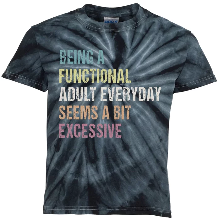 Being A Functional Adult Everyday Seems A Bit Excessive Kids Tie-Dye T-Shirt