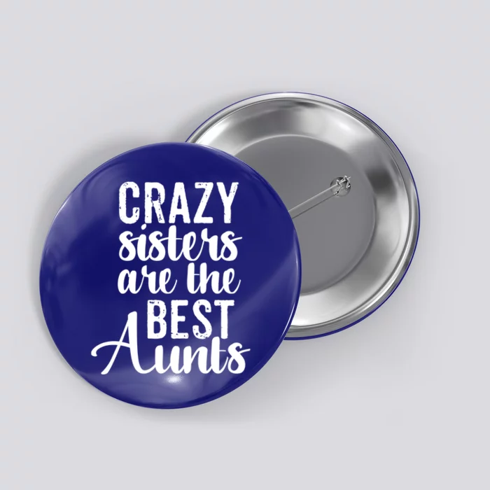 Best Aungift Funny Crazy Sisters Best Aunts Gift Button