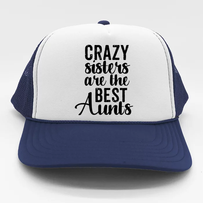 Best Aungift Funny Crazy Sisters Best Aunts Gift Trucker Hat