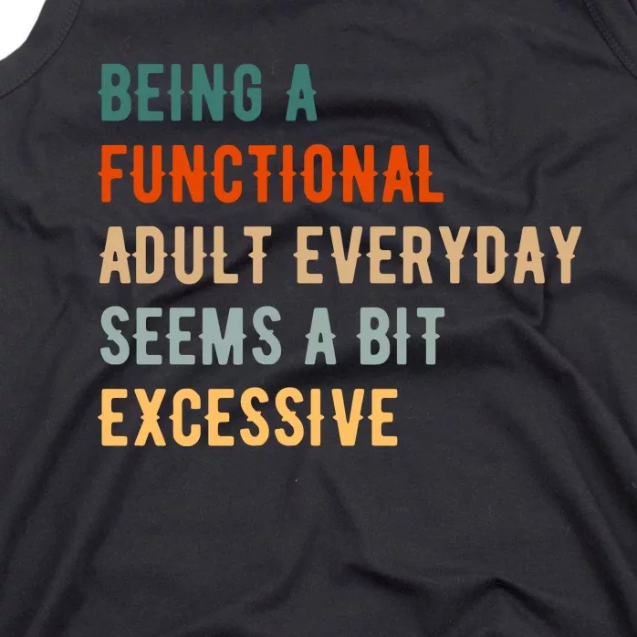 Being A Functional Adult Everyday Seems A Bit Excessive Tank Top