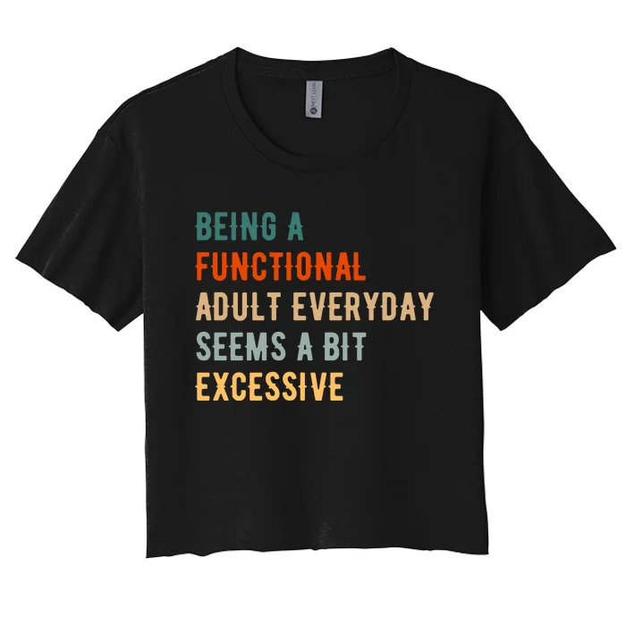 Being A Functional Adult Everyday Seems A Bit Excessive Women's Crop Top Tee