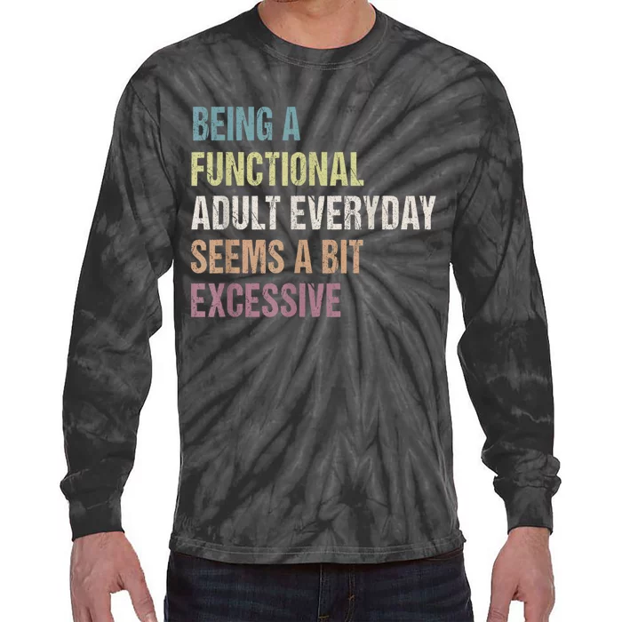 Being A Functional Adult Everyday Seems A Bit Excessive Tie-Dye Long Sleeve Shirt