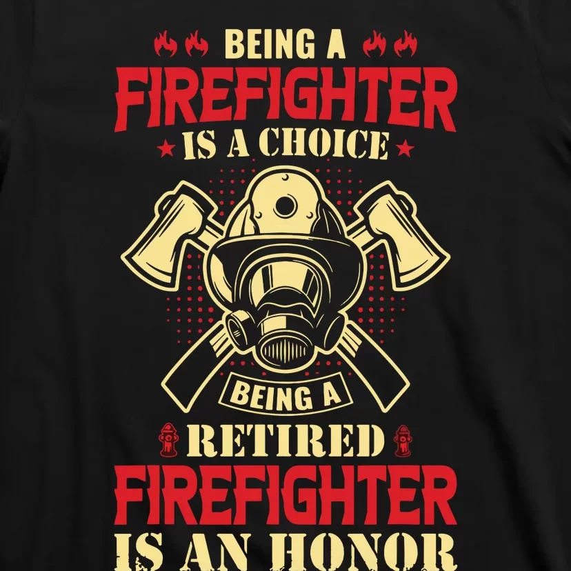 Being A Firefighter Is A Choice Being A Retired Is An Honor T-Shirt