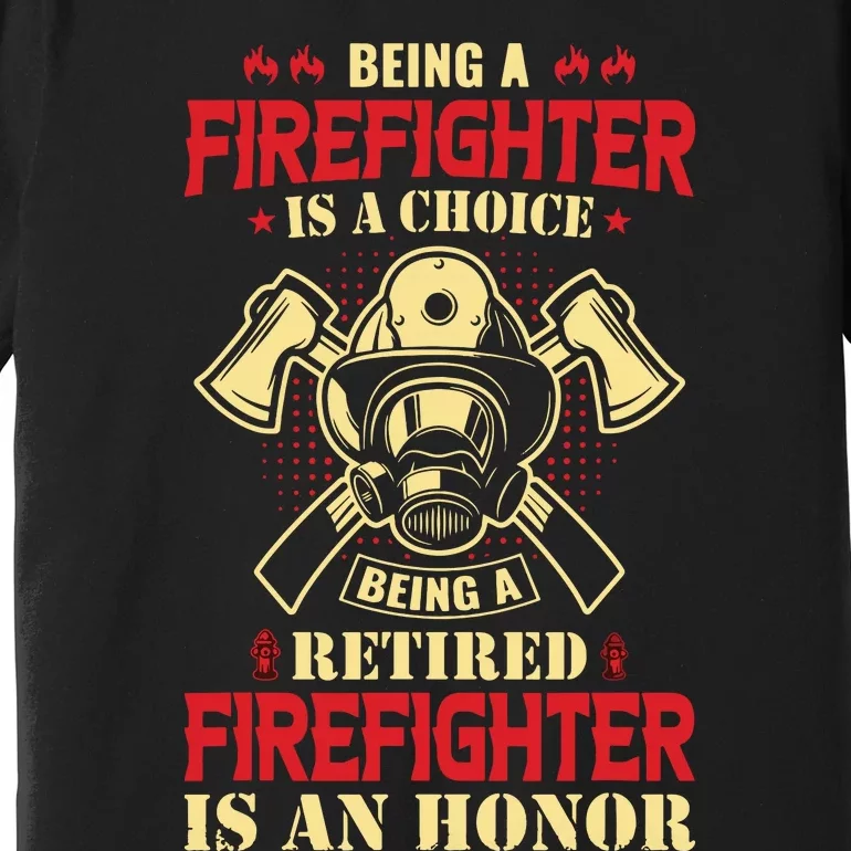 Being A Firefighter Is A Choice Being A Retired Is An Honor Premium T-Shirt