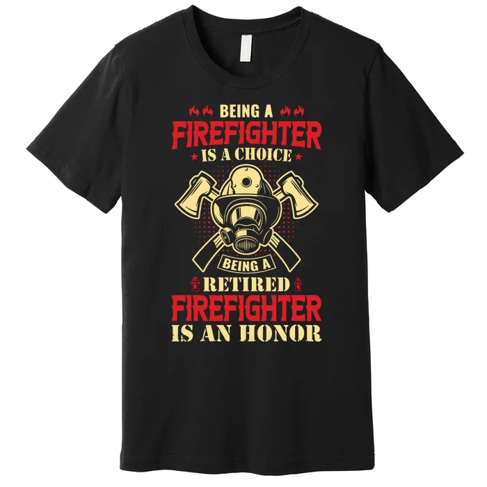 Being A Firefighter Is A Choice Being A Retired Is An Honor Premium T-Shirt