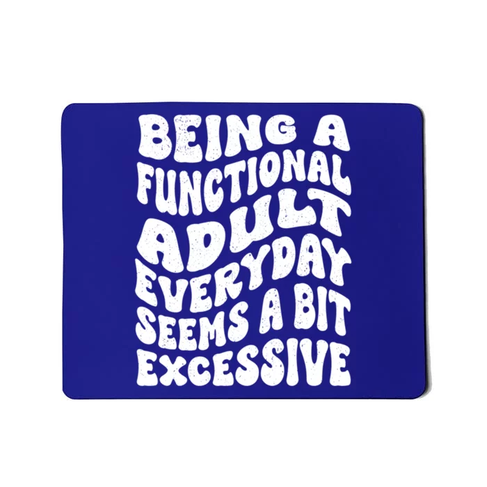 Being A Functional Adult Everyday Seems A Bit Excessive Funny Gift Mousepad