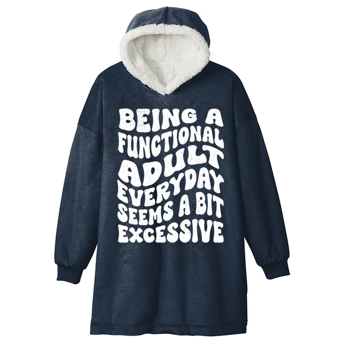 Being A Functional Adult Everyday Seems A Bit Excessive Funny Gift Hooded Wearable Blanket