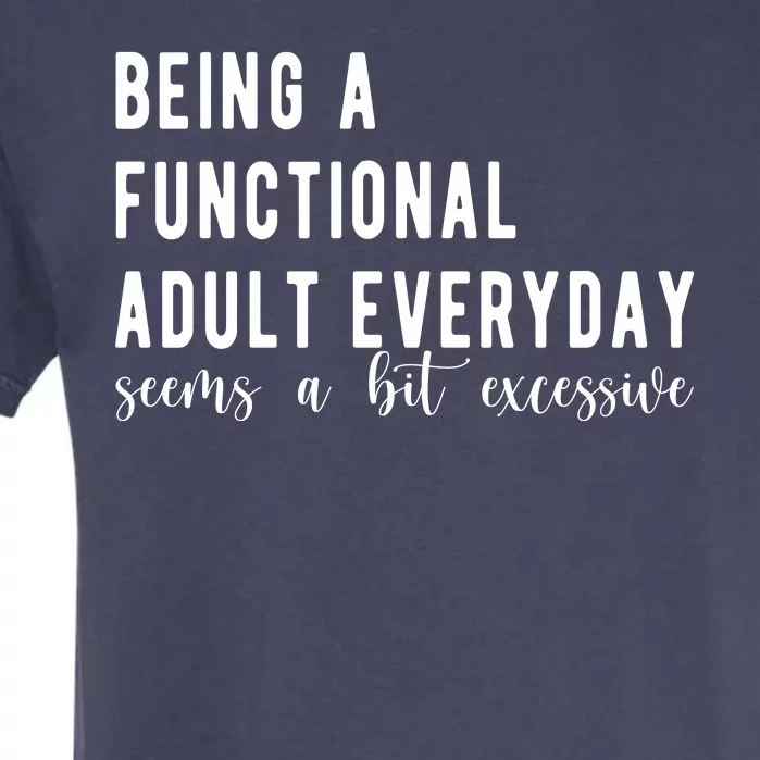 Being A Functional Adult Everyday Seems A Bit Excessive Funny Garment-Dyed Heavyweight T-Shirt