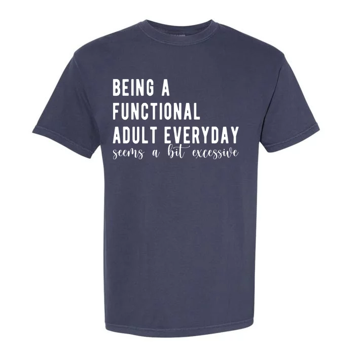 Being A Functional Adult Everyday Seems A Bit Excessive Funny Garment-Dyed Heavyweight T-Shirt