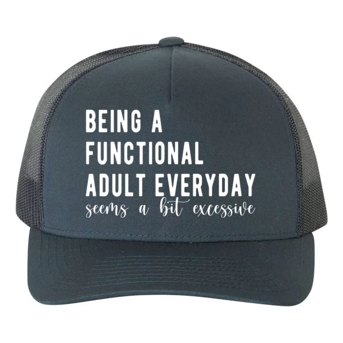 Being A Functional Adult Everyday Seems A Bit Excessive Funny Yupoong Adult 5-Panel Trucker Hat