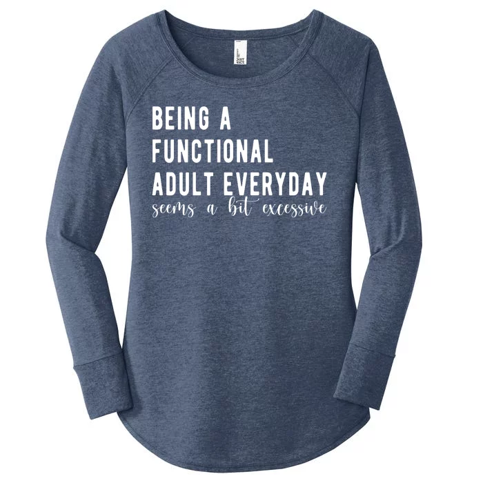 Being A Functional Adult Everyday Seems A Bit Excessive Funny Women's Perfect Tri Tunic Long Sleeve Shirt