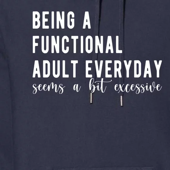 Being A Functional Adult Everyday Seems A Bit Excessive Funny Premium Hoodie