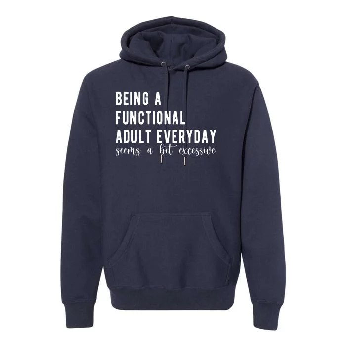 Being A Functional Adult Everyday Seems A Bit Excessive Funny Premium Hoodie