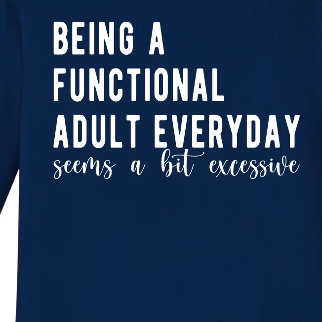 Being A Functional Adult Everyday Seems A Bit Excessive Funny Baby Long Sleeve Bodysuit