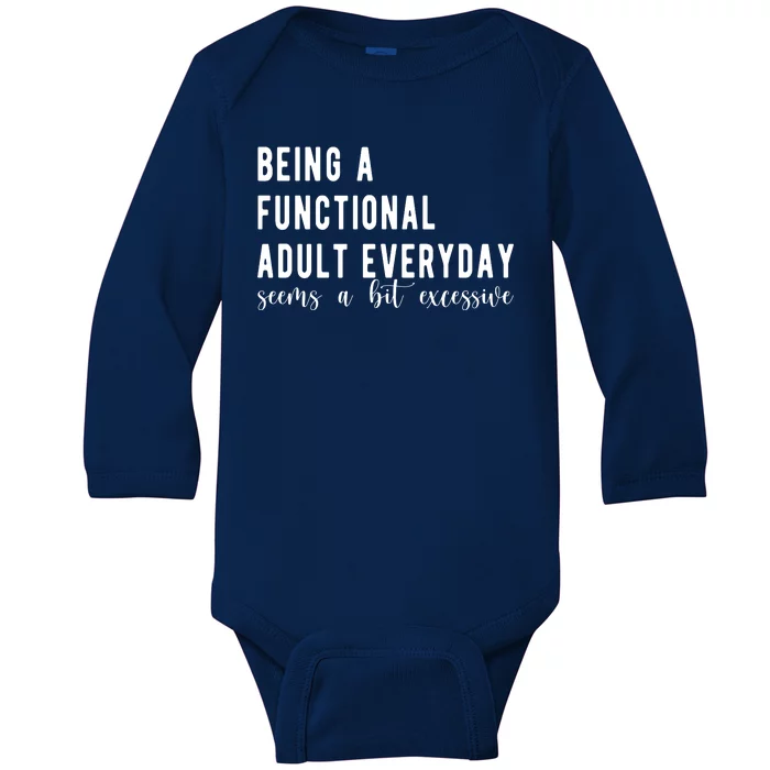 Being A Functional Adult Everyday Seems A Bit Excessive Funny Baby Long Sleeve Bodysuit