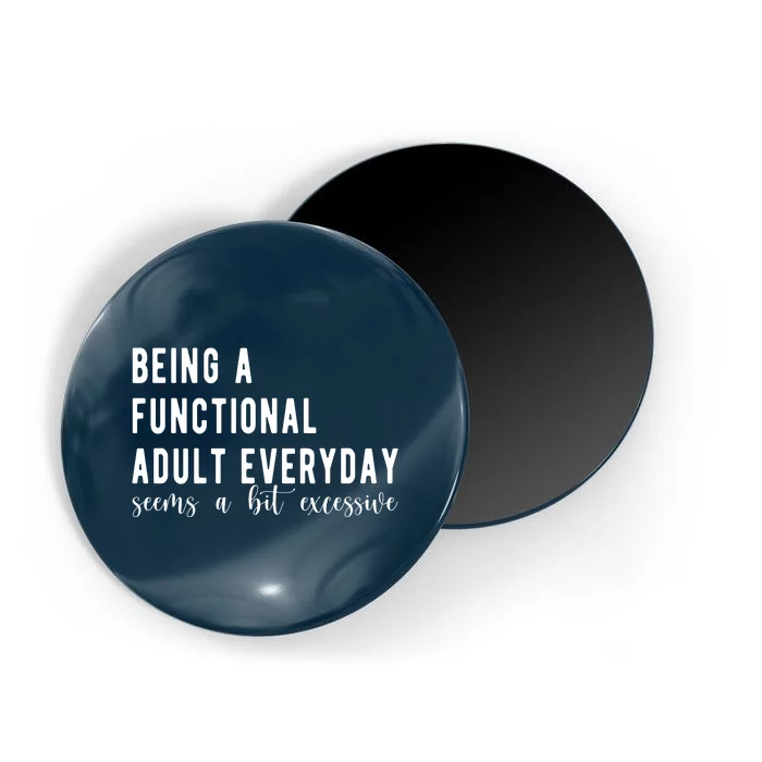 Being A Functional Adult Everyday Seems A Bit Excessive Funny Magnet