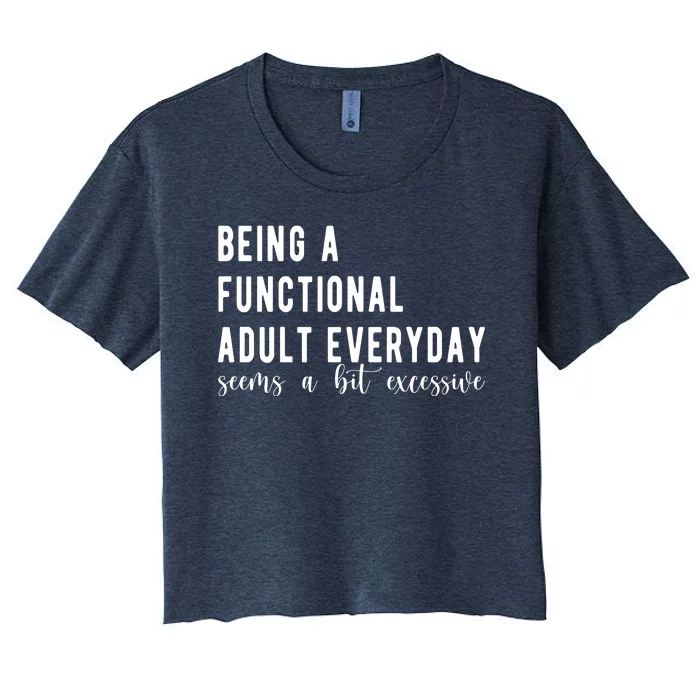 Being A Functional Adult Everyday Seems A Bit Excessive Funny Women's Crop Top Tee