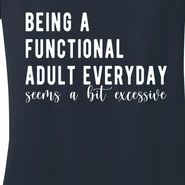 Being A Functional Adult Everyday Seems A Bit Excessive Funny Women's V-Neck T-Shirt