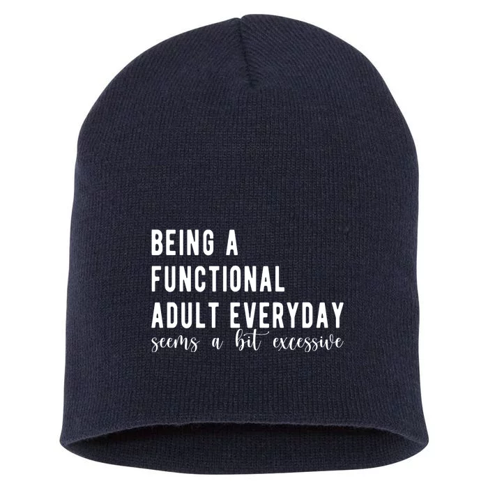 Being A Functional Adult Everyday Seems A Bit Excessive Funny Short Acrylic Beanie