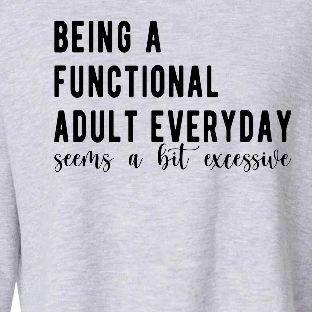 Being A Functional Adult Everyday Seems A Bit Excessive Funny Cropped Pullover Crew