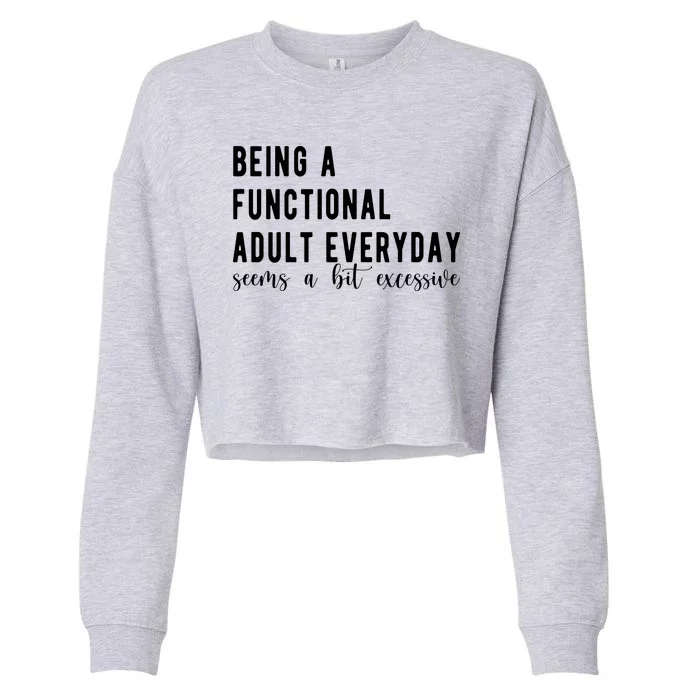 Being A Functional Adult Everyday Seems A Bit Excessive Funny Cropped Pullover Crew