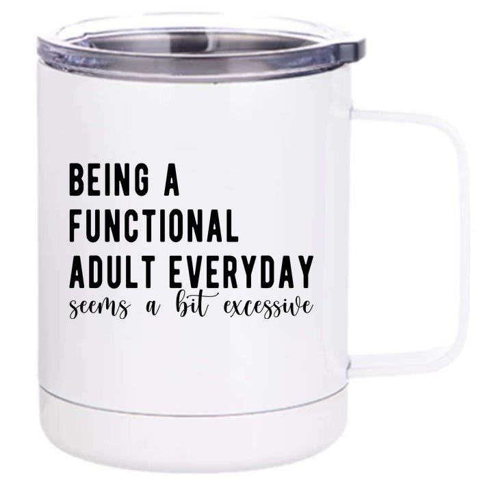 Being A Functional Adult Everyday Seems A Bit Excessive Funny Front & Back 12oz Stainless Steel Tumbler Cup