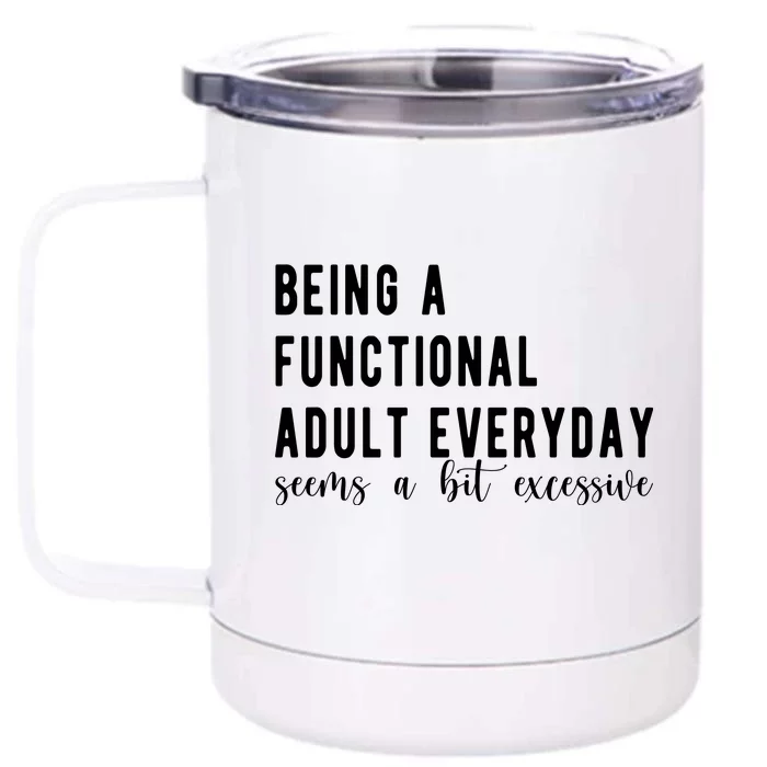 Being A Functional Adult Everyday Seems A Bit Excessive Funny Front & Back 12oz Stainless Steel Tumbler Cup