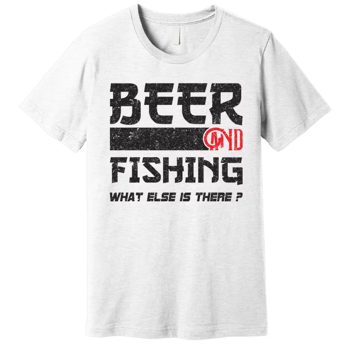 Beer And Fishing What Else Is There Funny Fishing Meme Premium T-Shirt