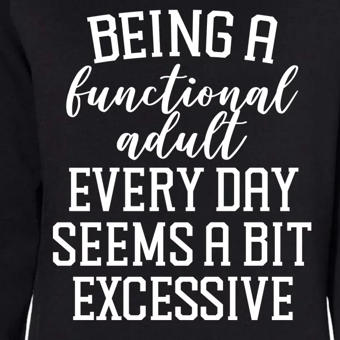 Being A Functional Adult Every Day Seems A Bit Excessive Funny Womens California Wash Sweatshirt