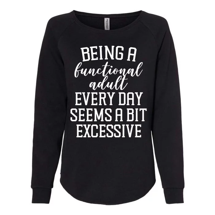 Being A Functional Adult Every Day Seems A Bit Excessive Funny Womens California Wash Sweatshirt